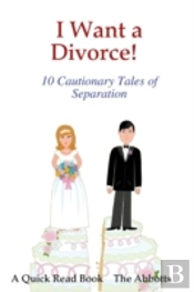 I Want A Divorce! - 10 Cautionary Tales Of Separation - A Quick Read Book