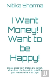 I Want Money!     I Want To Be Happy!