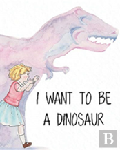 I Want To Be A Dinosaur