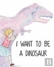 I Want To Be A Dinosaur