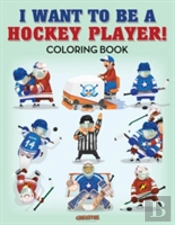 I Want To Be A Hockey Player! Coloring Book