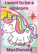 I Want To Be A Unicorn