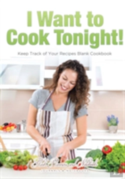 Bertrand.pt - I Want To Cook Tonight! Keep Track Of Your Recipes Blank Cookbook