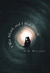 I Was Afraid, And I Hid Myself