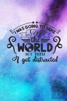 I Was Going To Take Over The World But Then I Got Distracted