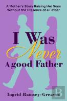 I Was Never A Good Father