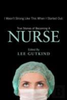 I Wasn'T Strong Like This When I Started Out: True Stories Of Becoming A Nurse