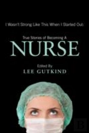 I Wasn'T Strong Like This When I Started Out: True Stories Of Becoming A Nurse