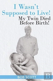 I Wasn'T Supposed To Live!: My Twin Died