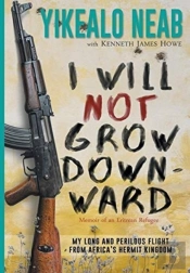 I Will Not Grow Downward - Memoir Of An Eritrean Refugee
