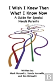 I Wish I Knew Then What I Know Now: A Guide For Special Needs Parents