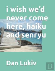 I Wish We'D Never Come Here, Haiku And Senryu