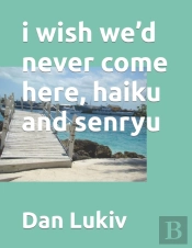 I Wish We'D Never Come Here, Haiku And Senryu