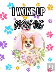 I Woke Up Corgi-Ous
