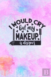 I Would Cry But My Makeup Is Designer