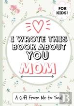 I Wrote This Book About You Mom