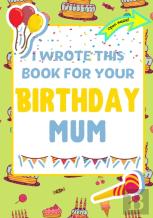 I Wrote This Book For Your Birthday Mum