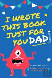 I Wrote This Book Just For You Dad!
