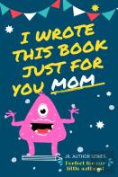I Wrote This Book Just For You Mom!