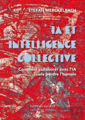 Ia Et Intelligence Collective : Comment Collaborer Avec L'Ia Sans Perdre L'Humain