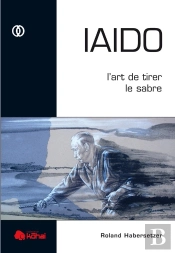 Iaido ; L'Art De Tirer Le Sabre