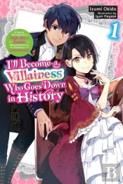 Iâ€™Ll Become A Villainess Who Goes Down In History, Vol. 1 (Novel)