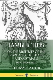 Iamblichus On The Mysteries Of The Egyptians, Chaldeans, And Assyrians: The Complete Text