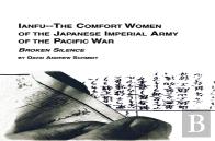 Ianfu - The Comfort Women Of The Japanese Imperial Army Of The Pacific War Broken Silence