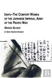 Ianfu - The Comfort Women Of The Japanese Imperial Army Of The Pacific War Broken Silence