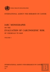 Iarc Monographs On The Evaluation Of Carcinogenic Risk Of Chemicals To Man Vol 1