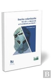 Iberia Colonizada. Revisión Y Síntesis De La Protohistoria Peninsular