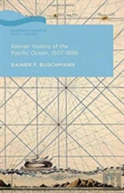 Iberian Visions Of The Pacific Ocean, 1507-1899