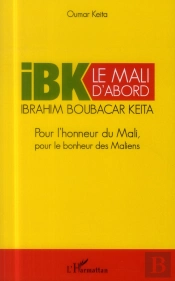 Ibk Le Mali D'Abord ; Pour L'Honneur Du Mali Pour Le Bonheur Des Maliens