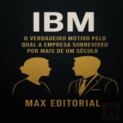 Ibm: O Verdadeiro Motivo Pelo Qual A Empresa Sobreviveu Por Mais De Um Século