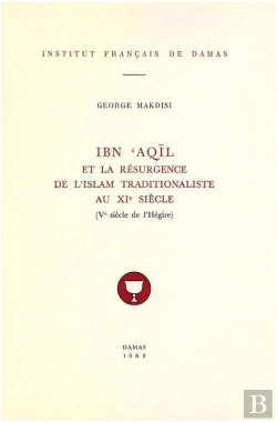 Bertrand.pt - Ibn Aqil Et La Resurgence De L Islam Traditionaliste Au Xie Siecle (Ve Siecle De L Hegire)