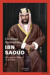 Ibn Saoud : Seigneur Du Désert, Roi D'Arabie