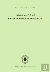 Iboga And The Bwiti Tradition In Gabon