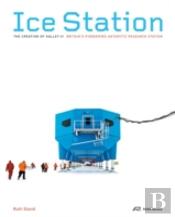 Ice Station Â€“ The Creation Of Halley Vi. Britain'S Pioneering Antarctic Research Station