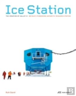 Bertrand.pt - Ice Station Â€“ The Creation Of Halley Vi. Britain'S Pioneering Antarctic Research Station