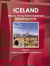 Iceland Mineral, Mining Sector Investment And Business Guide Volume 1 Strategic Information And Regulations