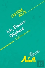 Ich, Eleanor Oliphant Von Gail Honeyman (Lektürehilfe) : Detaillierte Zusammenfassung, Personenanalyse Und Interpretation