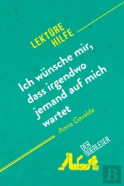 Ich Wünsche Mir, Dass Irgendwo Jemand Auf Mich Wartet Von Anna Gavalda (Lektürehilfe) : Detaillierte Zusammenfassung, Personenanalyse Und Interpretation
