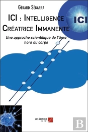Ici : Intelligence Créatrice Immanente ; Une Approche Scientifique De L'Âme Hors Du Corps