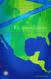 Ici, Là-Bas, Ailleurs Tome 1 : Le Transnationalisme Dans Les Amériques (Xvie-Xxie Siècle)