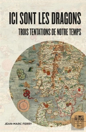 Ici Sont Les Dragons : Trois Tentations De Notre Temps