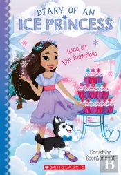 Icing On The Snowflake (Diary Of An Ice Princess #6)
