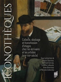 Bertrand.pt - Iconothèques : Collecte, Stockage Et Transmission D'Images Chez Les Écrivains Et Les Artistes (Xixe-Xxie Siècle)