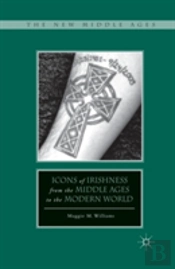 Icons Of Irishness From The Middle Ages To The Modern World