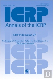 Icrp Publication 77: Radiological Protection Policy For The Disposal Of Radioactive Waste