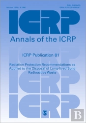 Icrp Publication 81: Radiation Protection Recommendations As Applied To The Disposal Of Long-Lived Solid Radioactive Waste